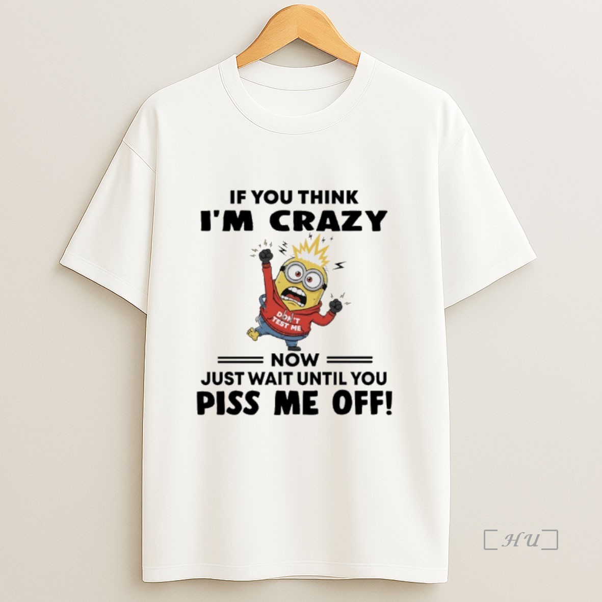 Officials Minions Dont Test Me If You Think Im Crazy Now Just Wait Until You Piss Me Off Premium Shirt Sweatshirt Tee