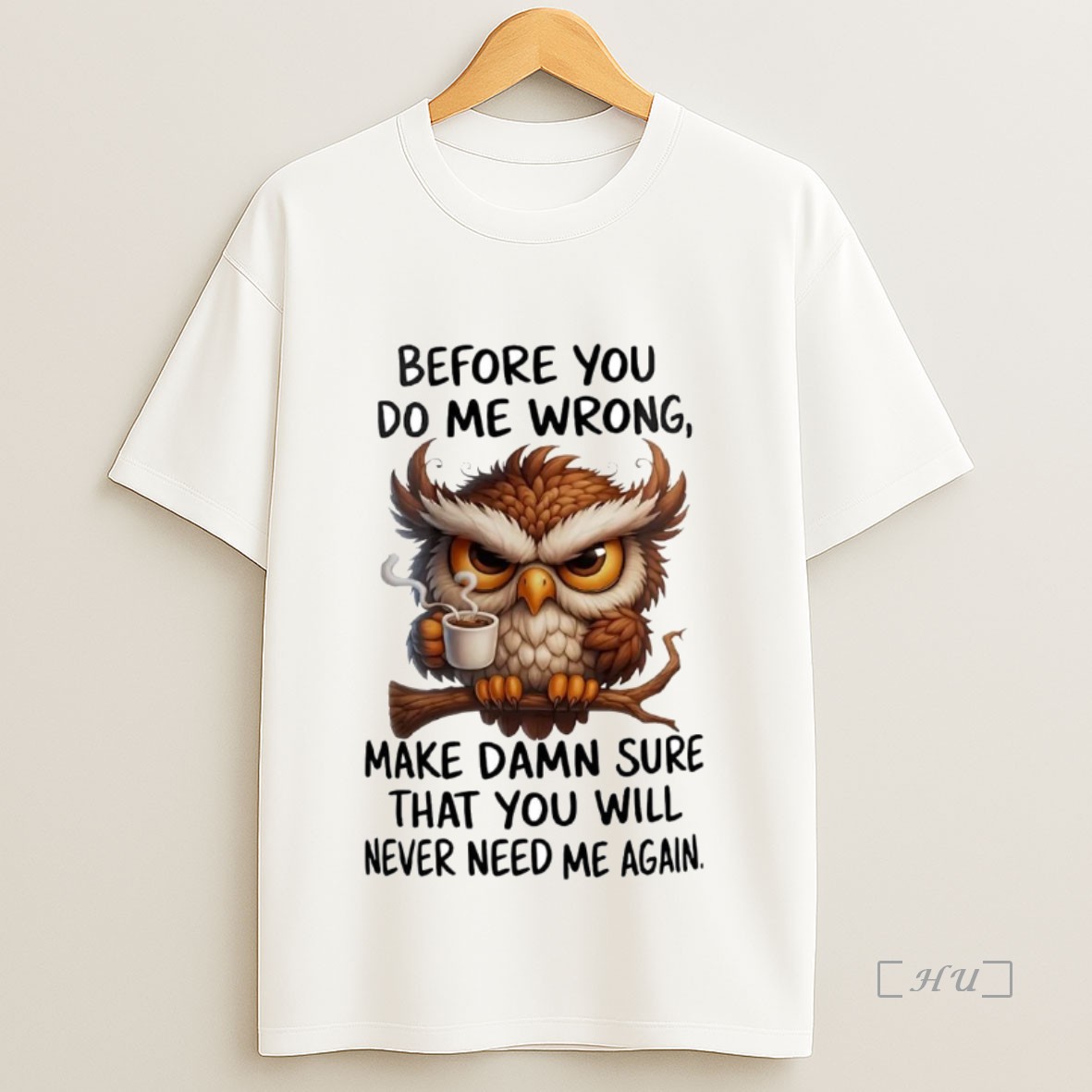 Officials Owl Before You Do Me Wrong Make Damn Sure You Will Never Need Me Again Premium Shirt Sweatshirt Tee