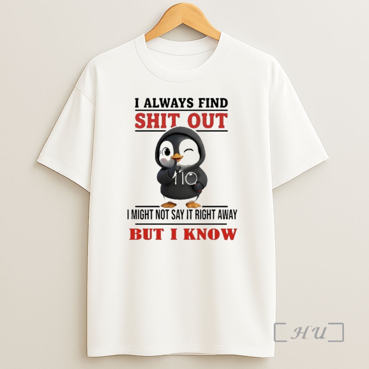 Officials Penguin I Always Find Shit Out I Might Not Say It Right Away But I Know Premium Shirt Sweatshirt Tee