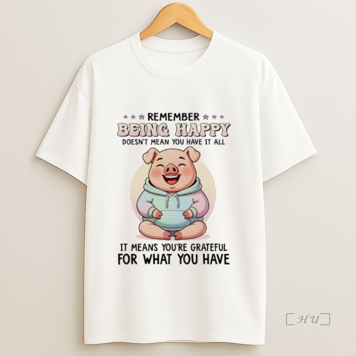 Officials Pig Remember Being Happy Doesnt Mean You Have It All It Means Youre Grateful For What You Have Premium Shirt Sweatshirt Tee
