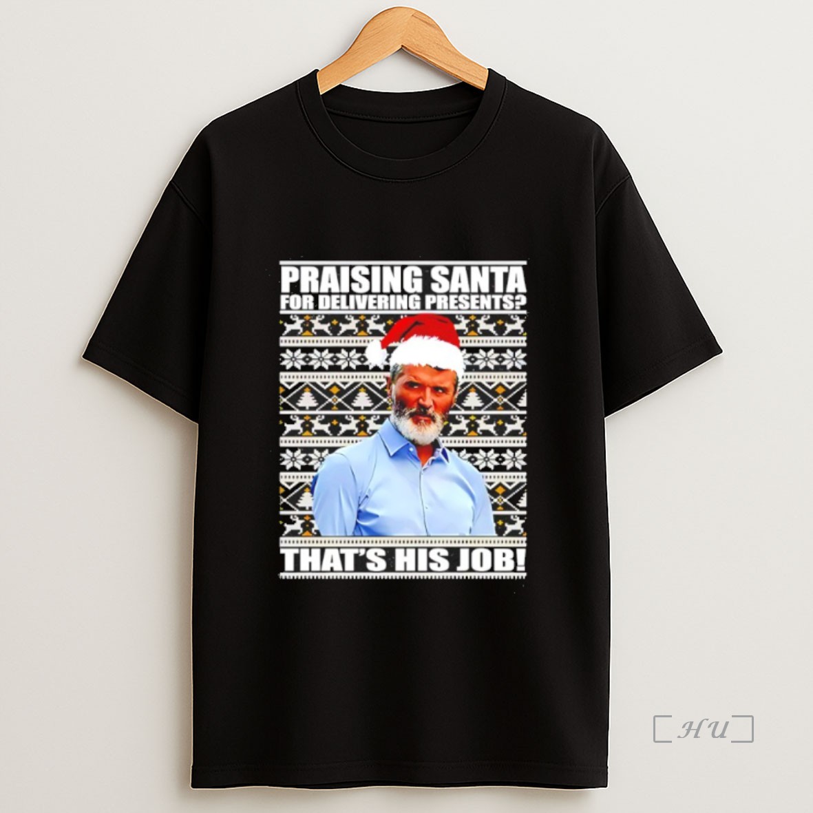 Officials Roy Keane Praising Santa For Delivering Presents Thats His Job Ugly Christmas Premium Shirt Sweatshirt Tee
