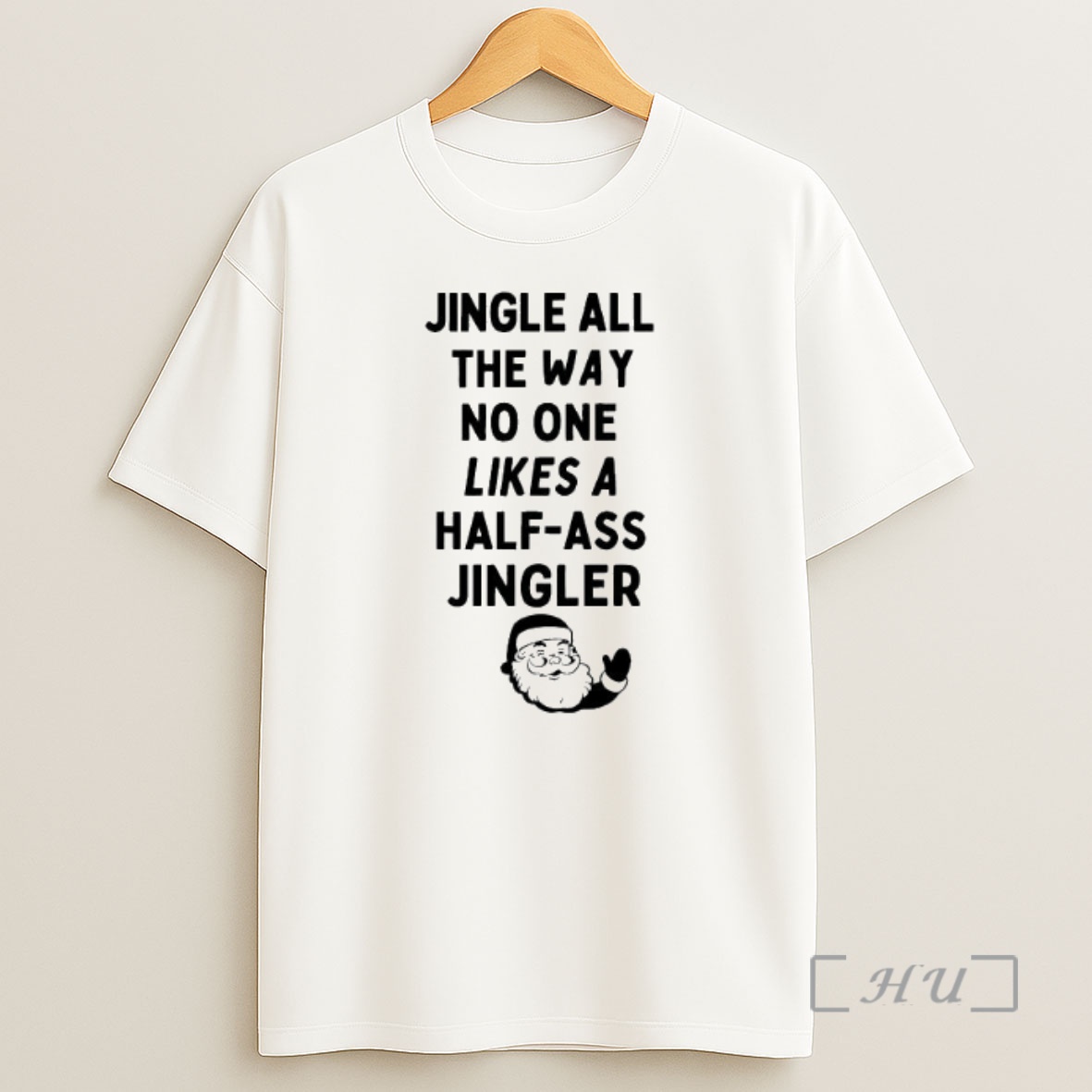Officials Santa Claus Jingle All The Way No One Likes A Half Ass Jingler Premium Shirt Sweatshirt Tee