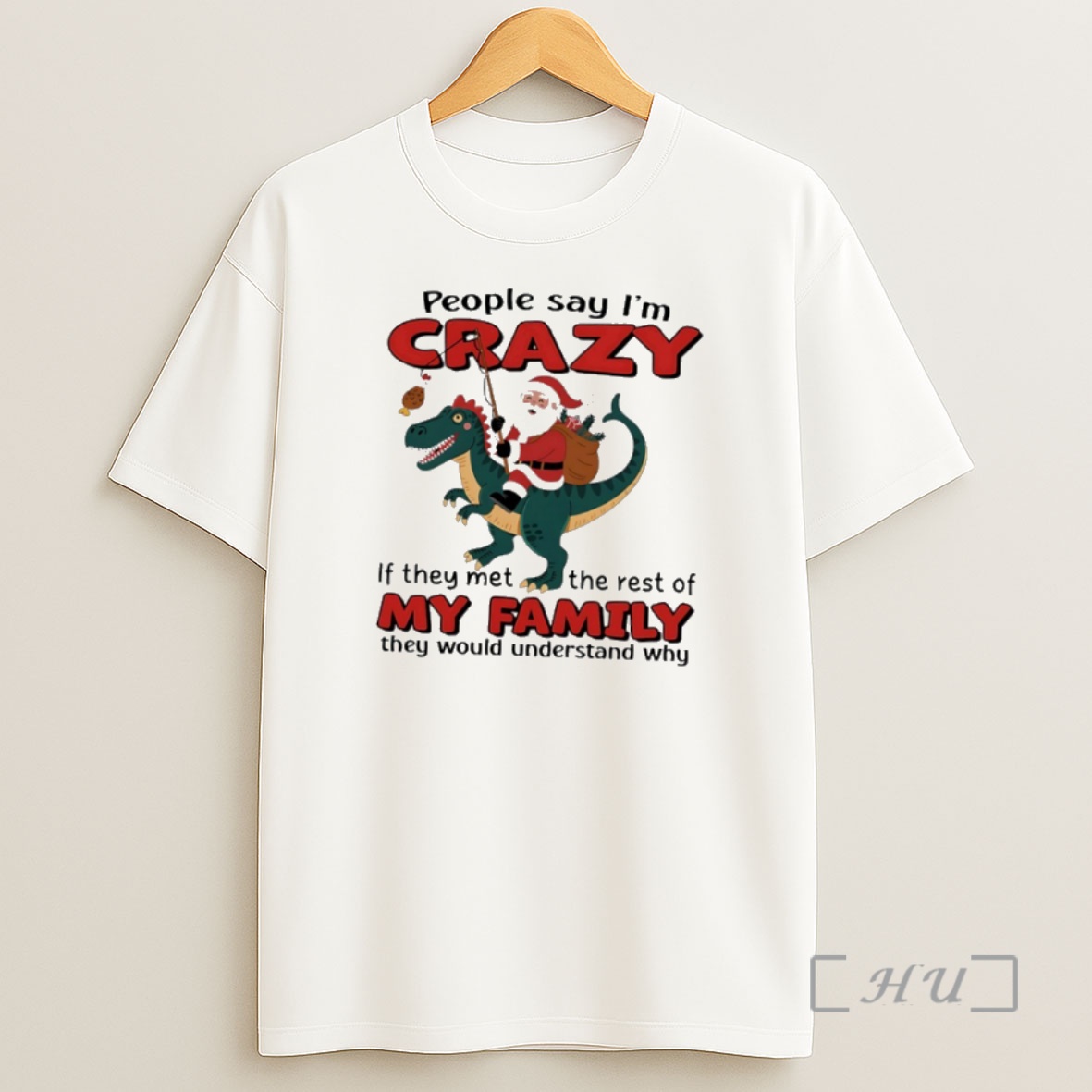 Officials Santa Claus X T Rex People Say Im Crazy If They Met The Rest Of My Family They Would Understand Why Premium Shirt Sweatshirt Tee