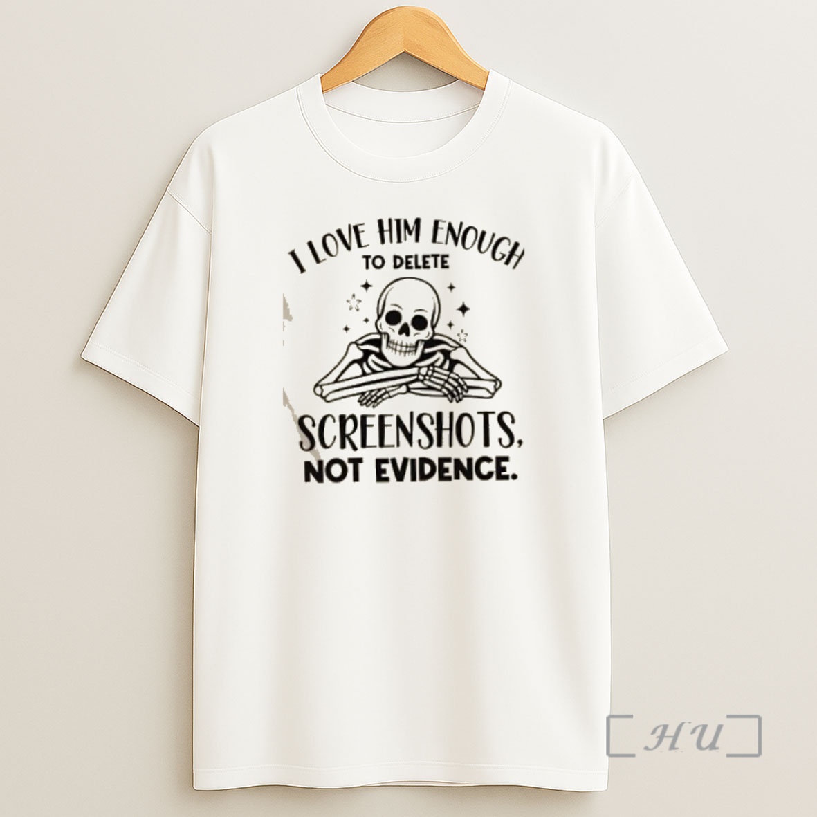 Officials Skeleton I Love Him Enough To Delete Screenshots Not Evidence Premium Shirt Sweatshirt Tee