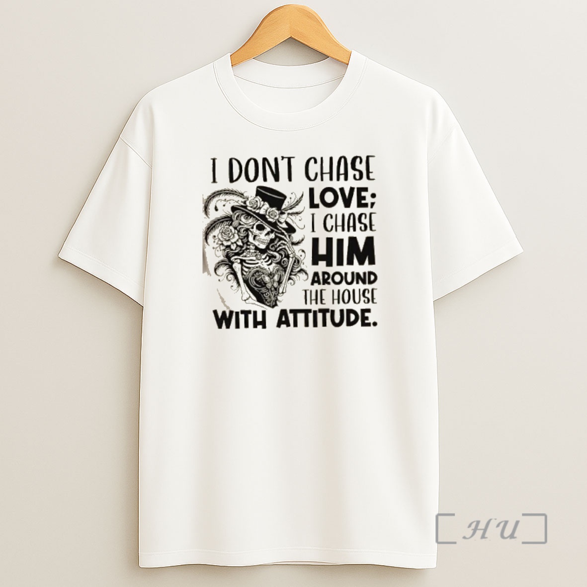 Officials Skeleton Girl I Dont Chase Love I Chase Him Around The House With Attitude Premium Shirt Sweatshirt Tee