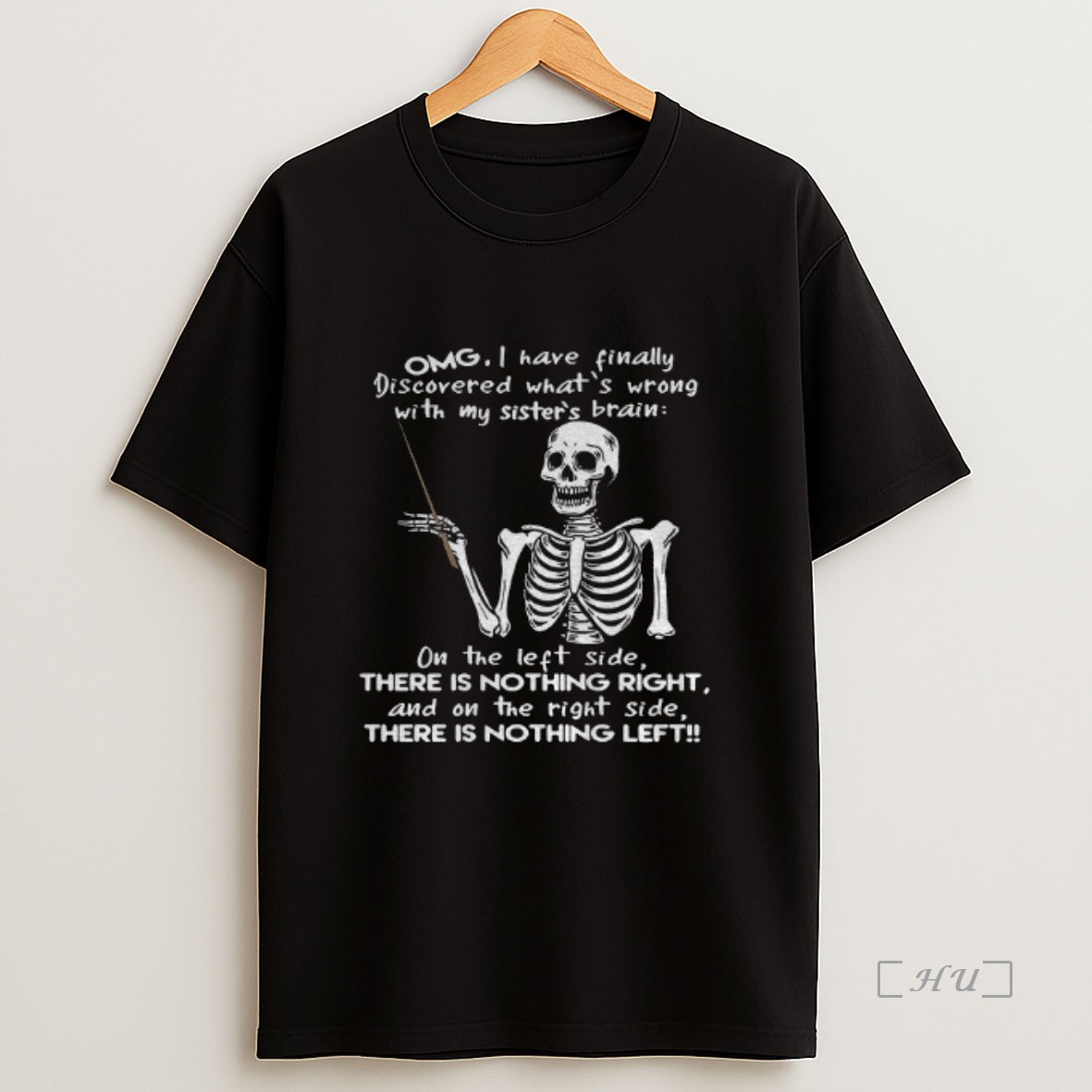 Officials Skeleton Omg I Have Finally Discovered Whats Wrong With My Sisters Brain On The Left Side There Is Nothing Right Premium Shirt Sweatshirt Tee