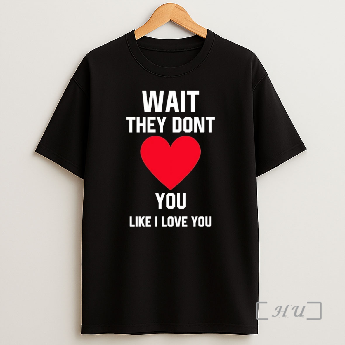 Officials Wait They Dont You Like I Love You Premium Shirt Sweatshirt Tee