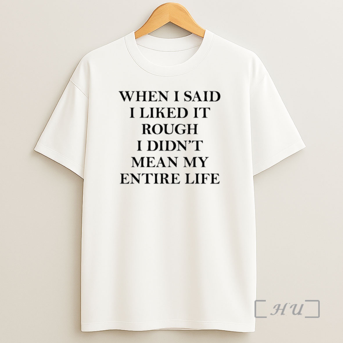 Officials When I Said I Liked It Rough I Didnt Mean My Entire Life I Premium Shirt Sweatshirt Tee