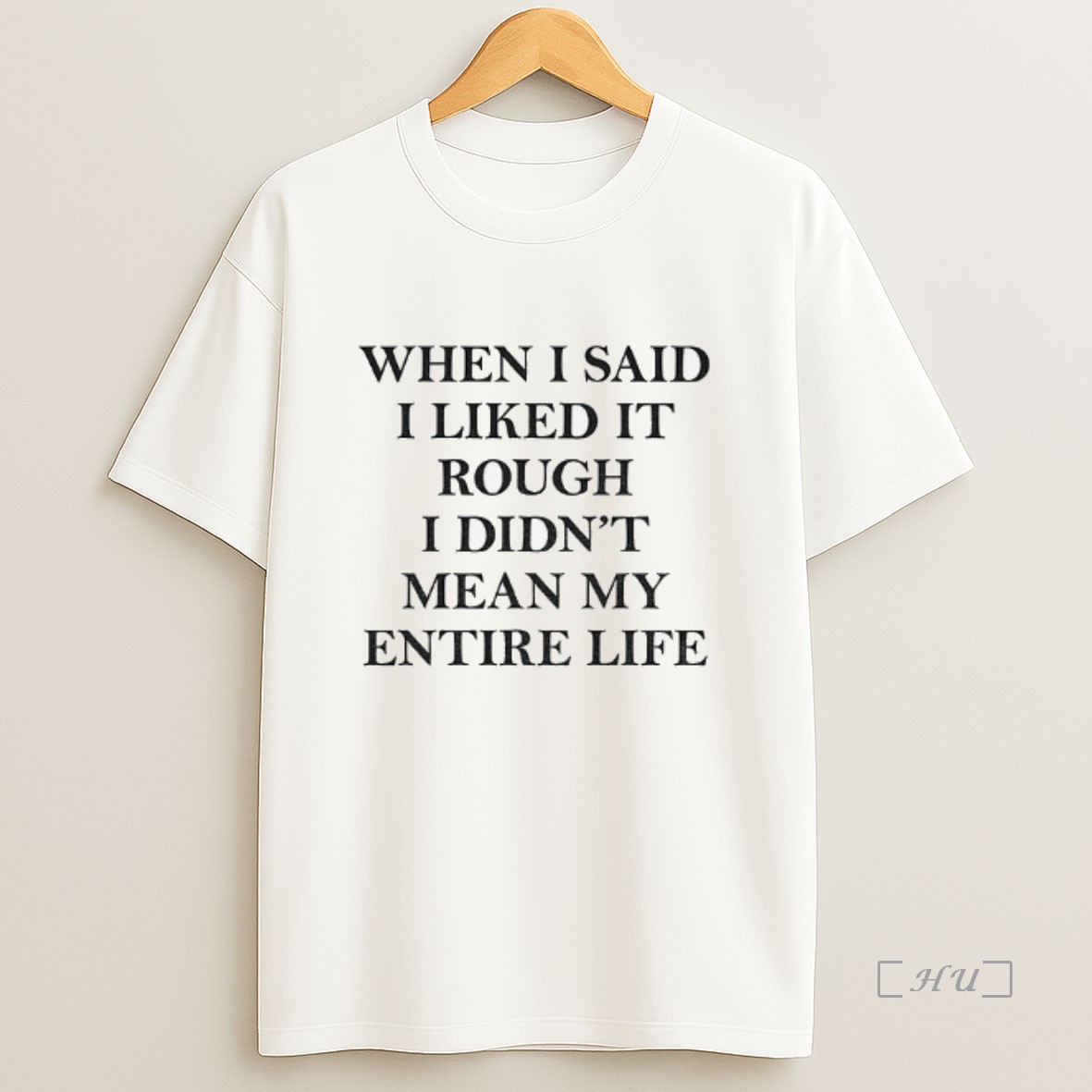 Officials When I Said I Liked It Rough I Didnt Mean My Entire Life Premium Shirt Sweatshirt Tee