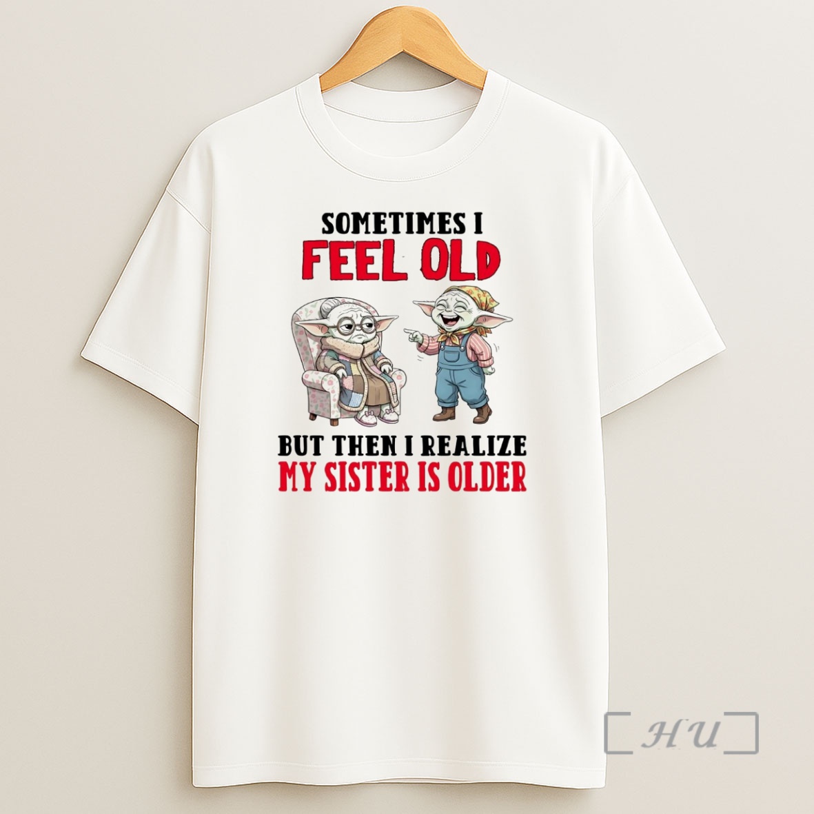 Officials Yoda Sometimes I Feel Old But Then I Realize My Sister Is Older Premium Shirt Sweatshirt Tee