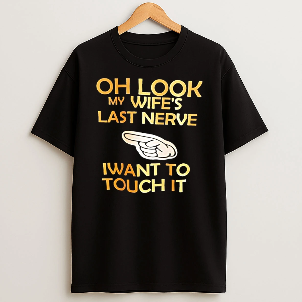 Oh Look My Wifes Last Nerve I Want To Touch It Shirts