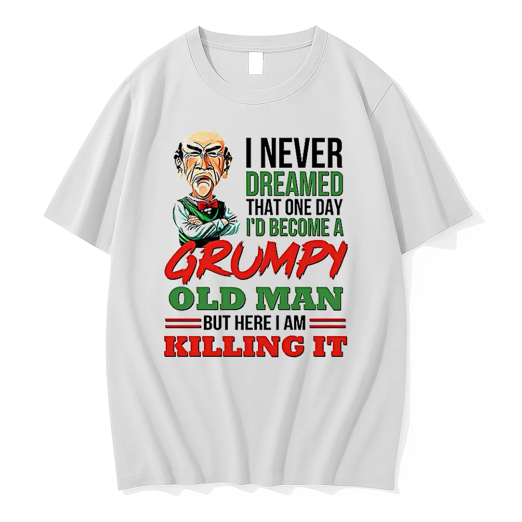 Old Man I Never Dreamed That One Day Id Become A Grumpy Old Man But Here I Am Killing It Shirts