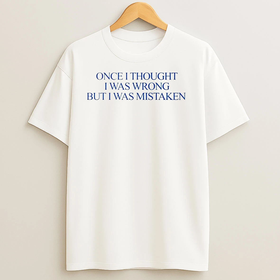 Once I Thought I Was Wrong But I Was Mistaken T Shirts