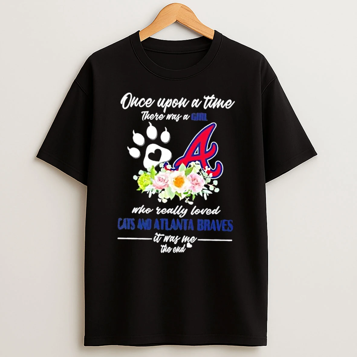 Once Upon A Time There Was A Girl Who Really Loved Cats And Atlanta Braves It Was Me The End Shirts
