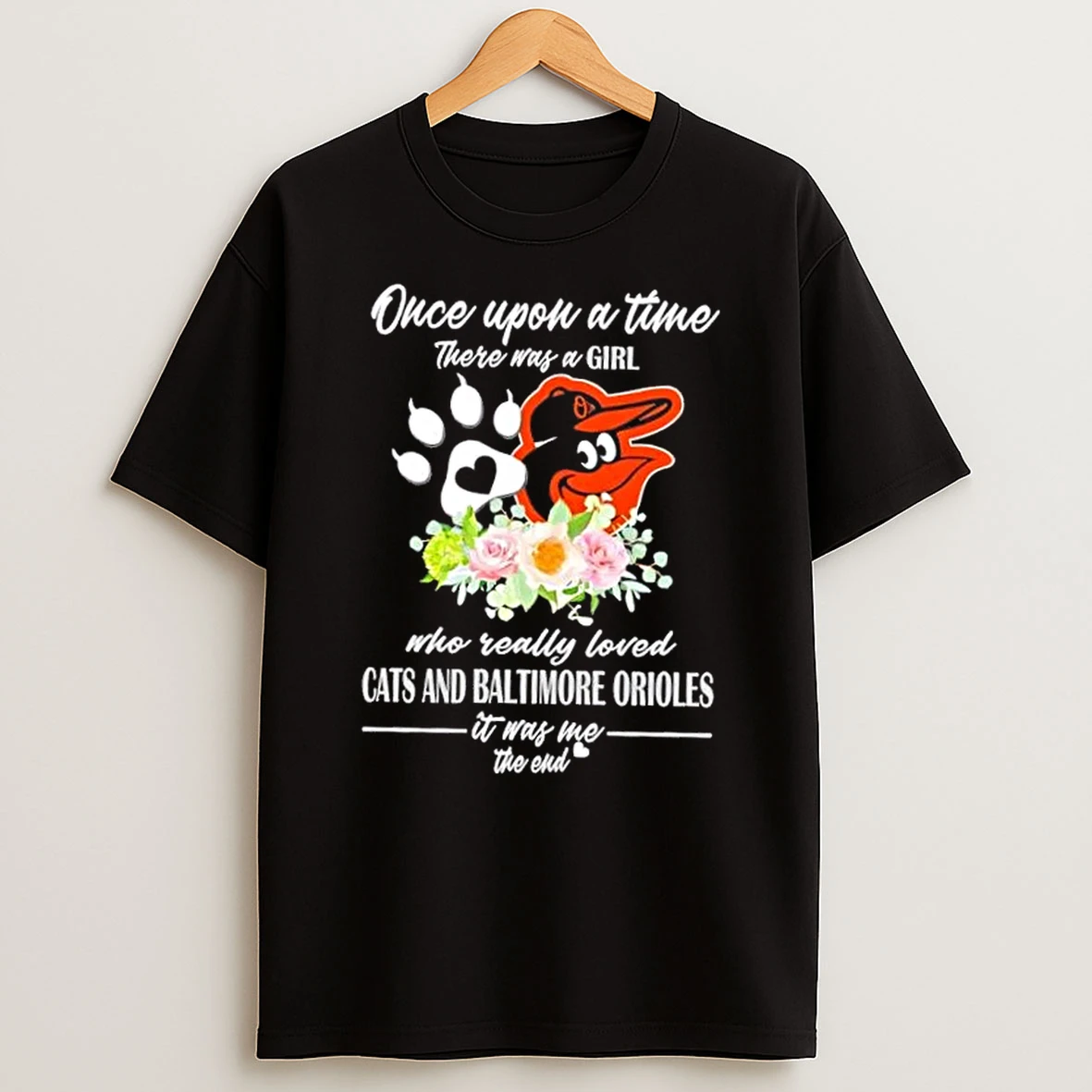 Once Upon A Time There Was A Girl Who Really Loved Cats And Baltimore Orioles It Was Me The End Shirts