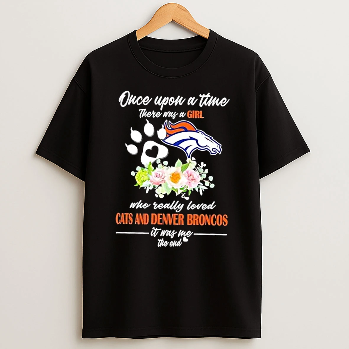 Once Upon A Time There Was A Girl Who Really Loved Cats And Denver Broncos It Was Me The End Shirts