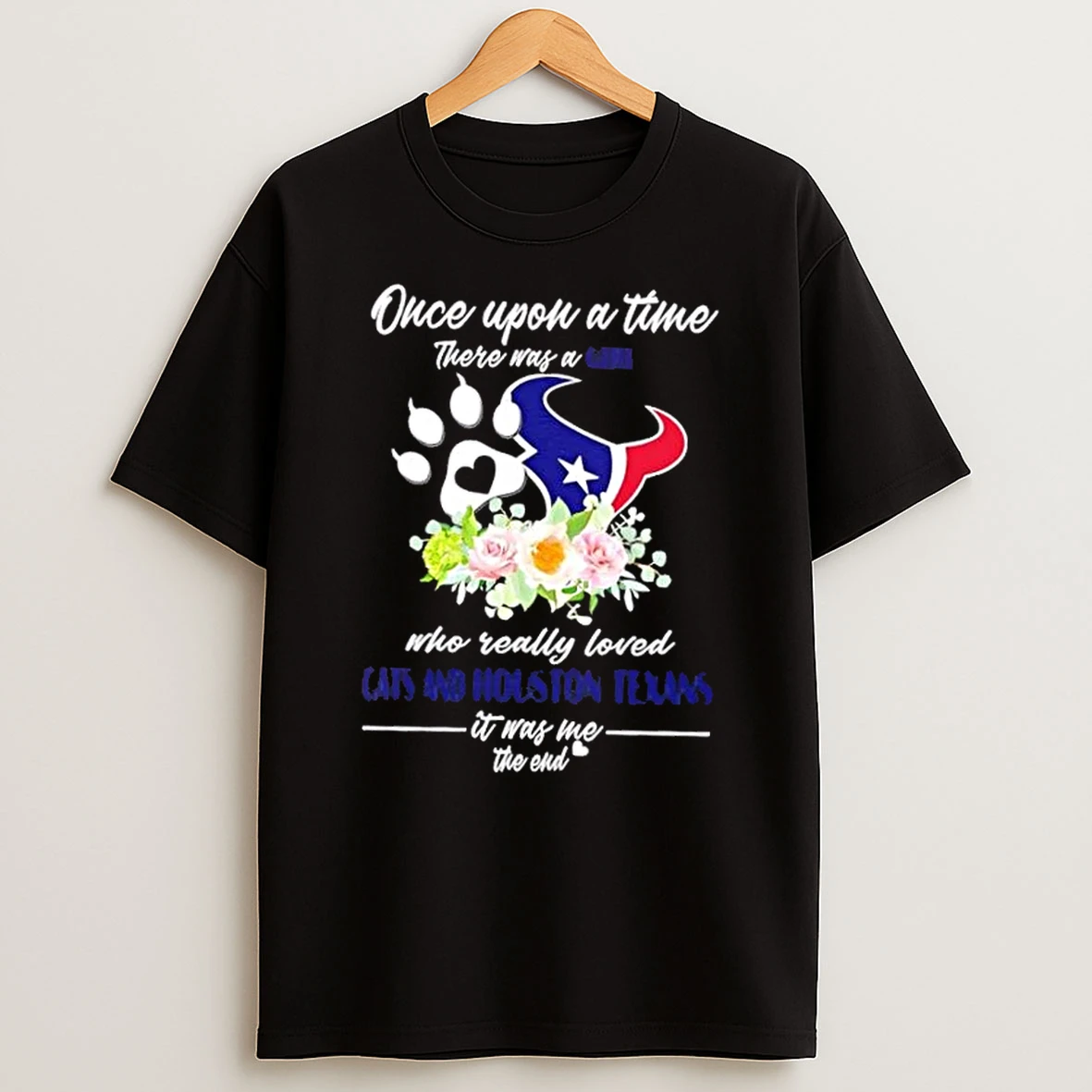 Once Upon A Time There Was A Girl Who Really Loved Cats And Houston Texans It Was Me The End Shirts
