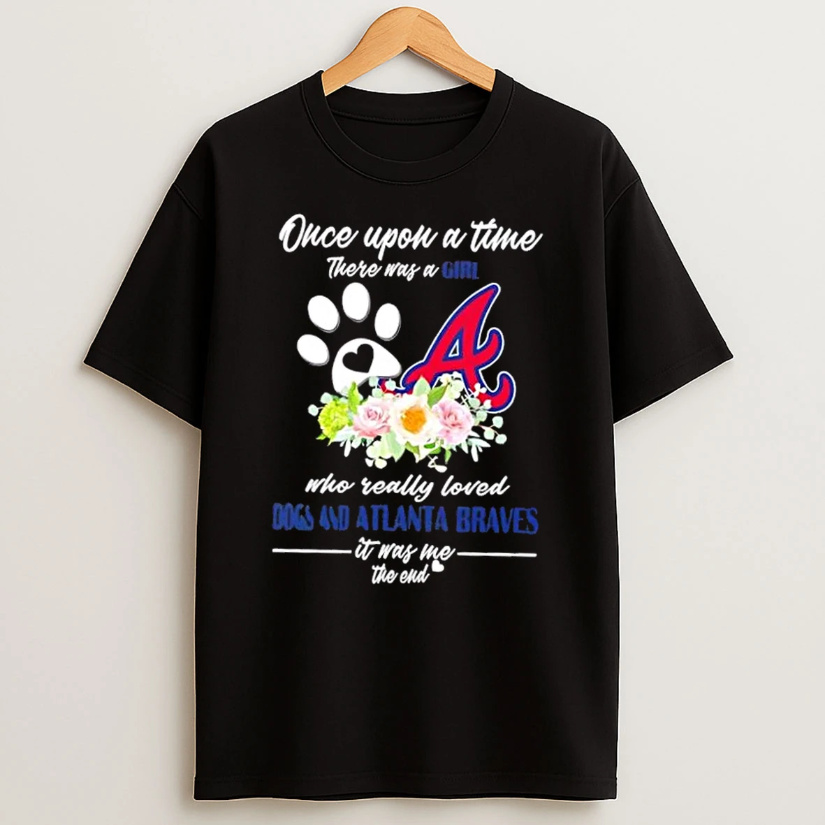 Once Upon A Time There Was A Girl Who Really Loved Dogs And Atlanta Braves It Was Me The End Shirts