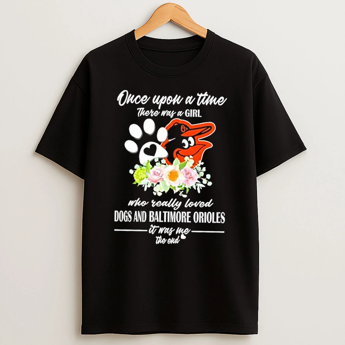 Once Upon A Time There Was A Girl Who Really Loved Dogs And Baltimore Orioles It Was Me The End Shirts