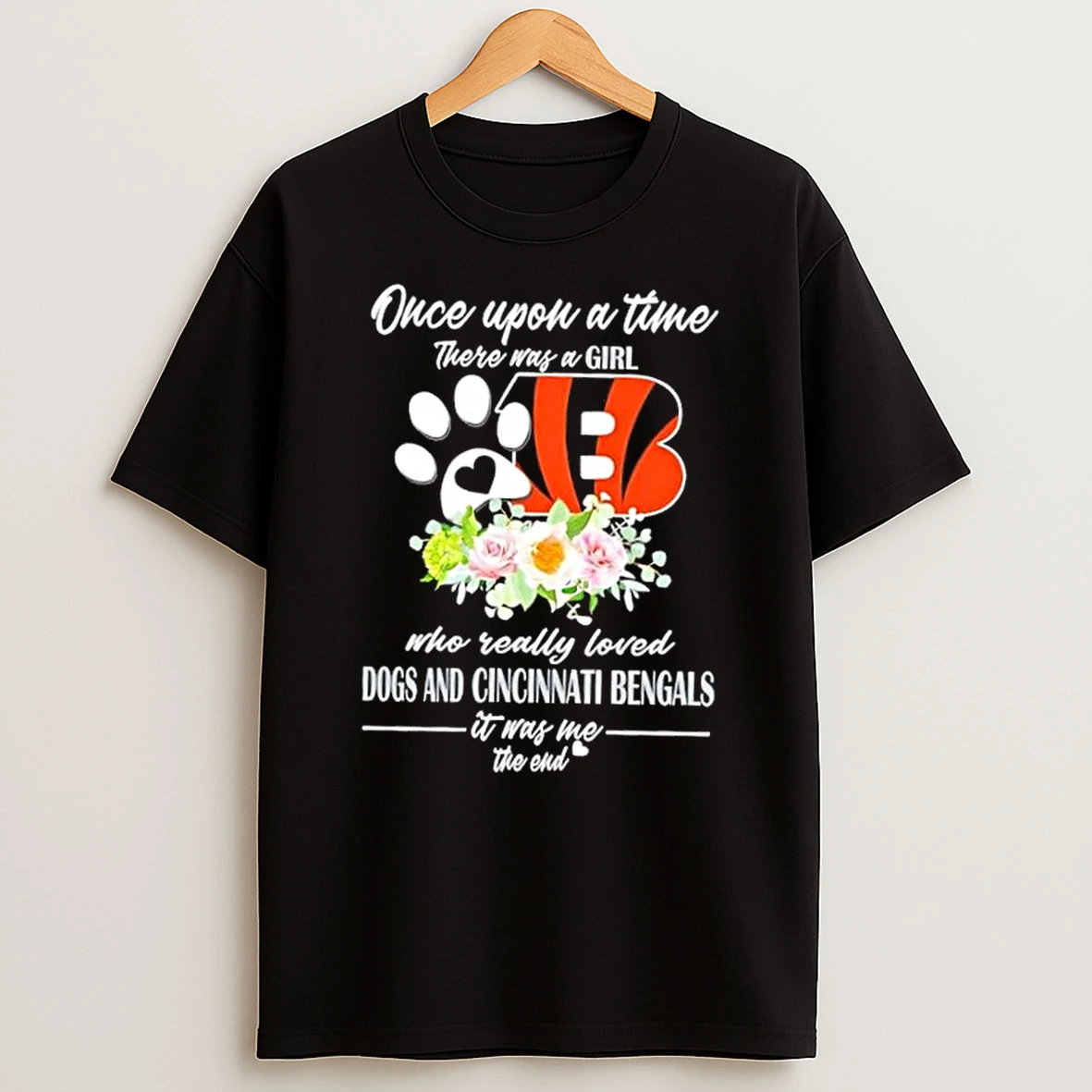 Once Upon A Time There Was A Girl Who Really Loved Dogs And Cincinnati Bengals It Was Me The End Shirts