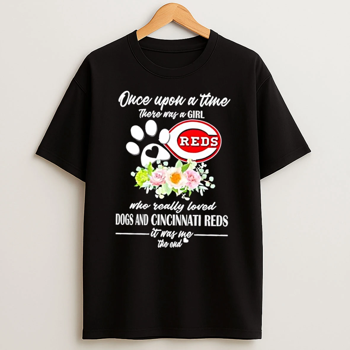 Once Upon A Time There Was A Girl Who Really Loved Dogs And Cincinnati Reds It Was Me The End Shirts
