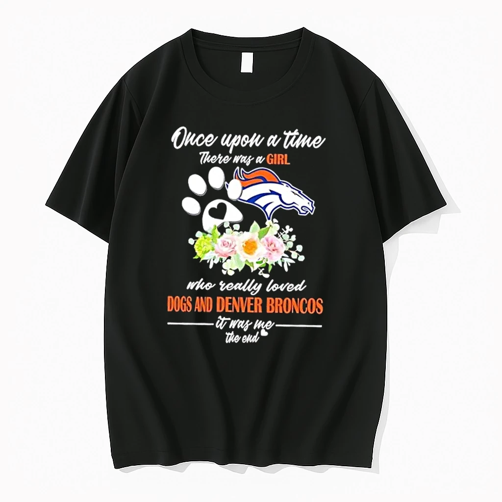Once Upon A Time There Was A Girl Who Really Loved Dogs And Denver Broncos It Was Me The End Shirts