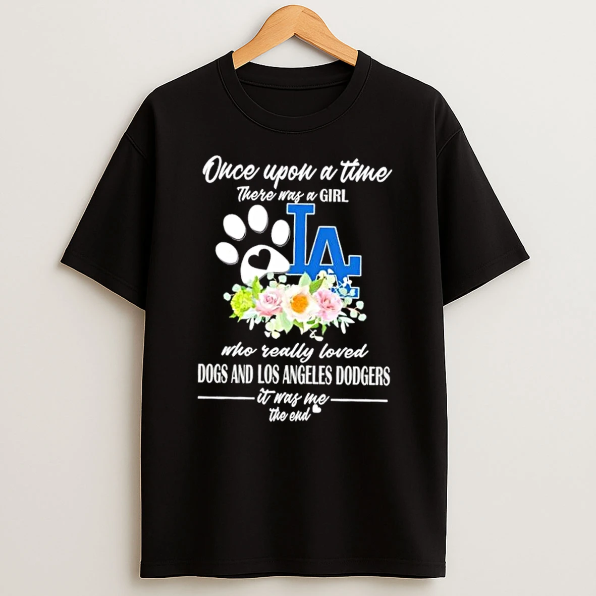 Once Upon A Time There Was A Girl Who Really Loved Dogs And Los Angeles Dodgers It Was Me The End Shirts