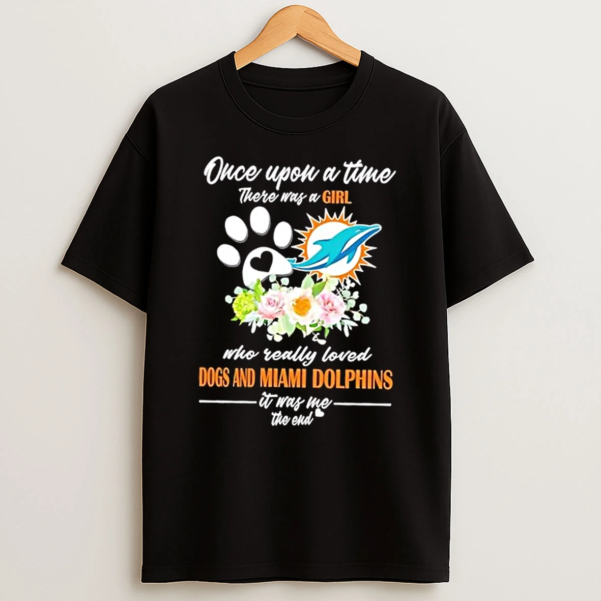 Once Upon A Time There Was A Girl Who Really Loved Dogs And Miami Dolphins It Was Me The End Shirts