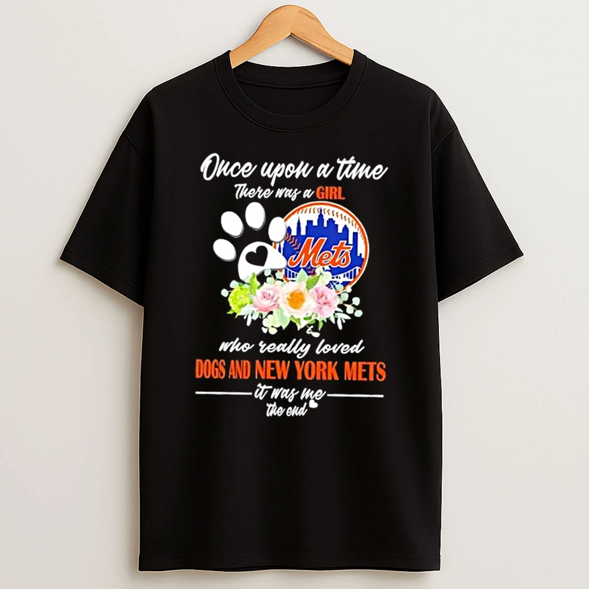 Once Upon A Time There Was A Girl Who Really Loved Dogs And New York Mets It Was Me The End Shirts
