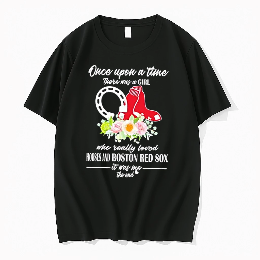 Once Upon A Time There Was A Girl Who Really Loved Horses And Boston Red Sox It Was Me The End Shirts