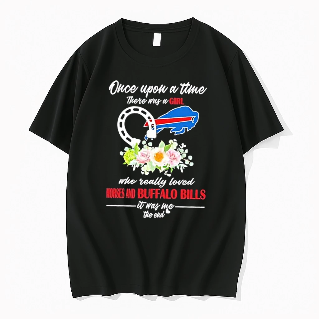 Once Upon A Time There Was A Girl Who Really Loved Horses And Buffalo Bills It Was Me The End Shirts