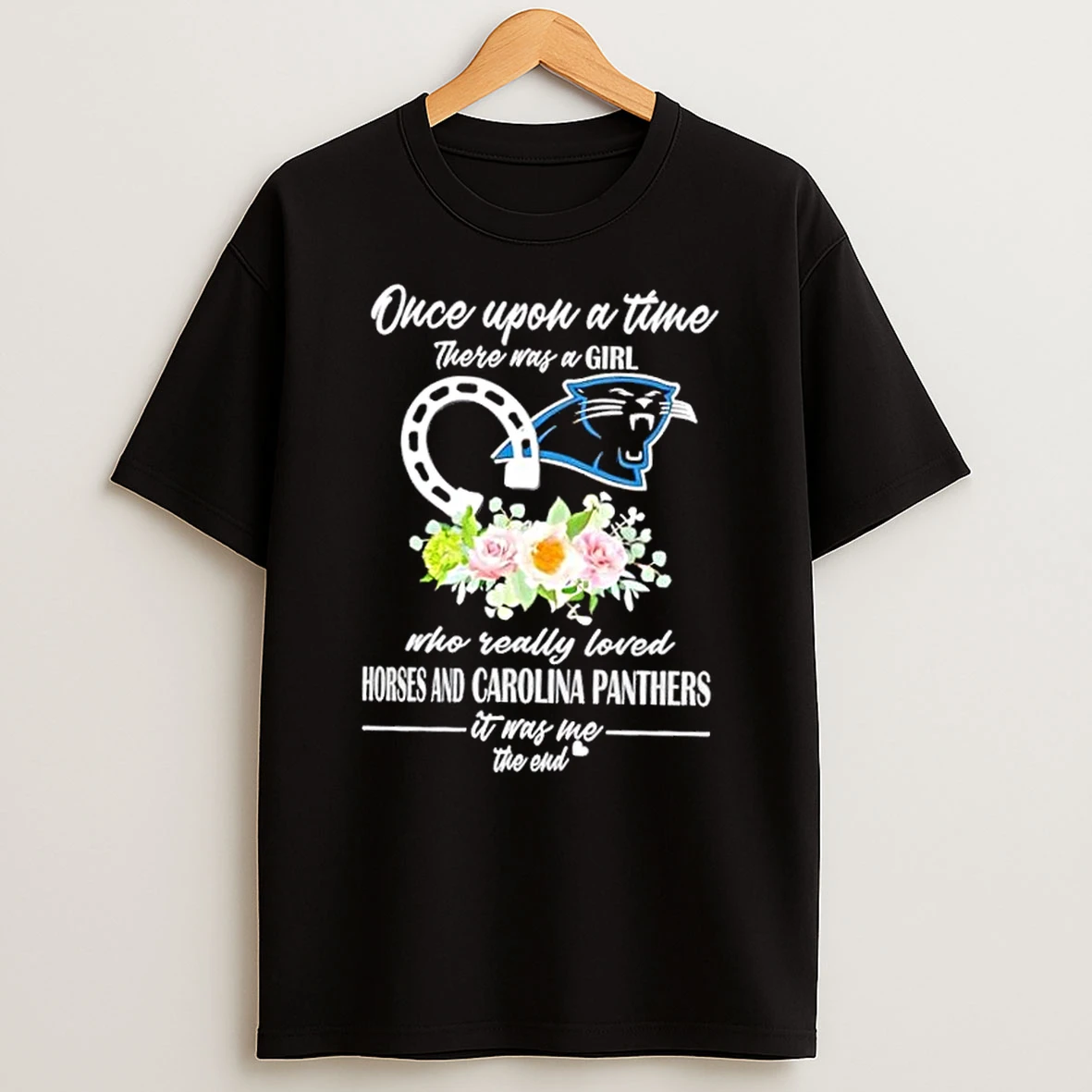 Once Upon A Time There Was A Girl Who Really Loved Horses And Carolina Panthers It Was Me The End Shirts