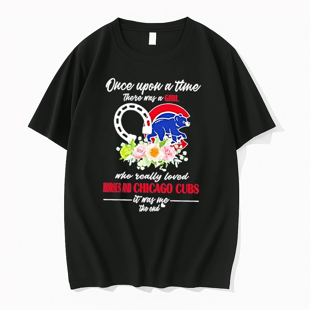 Once Upon A Time There Was A Girl Who Really Loved Horses And Chicago Cubs It Was Me The End Shirts