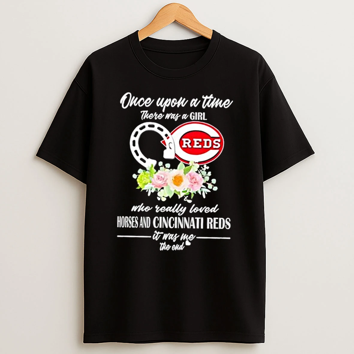 Once Upon A Time There Was A Girl Who Really Loved Horses And Cincinnati Reds It Was Me The End Shirts