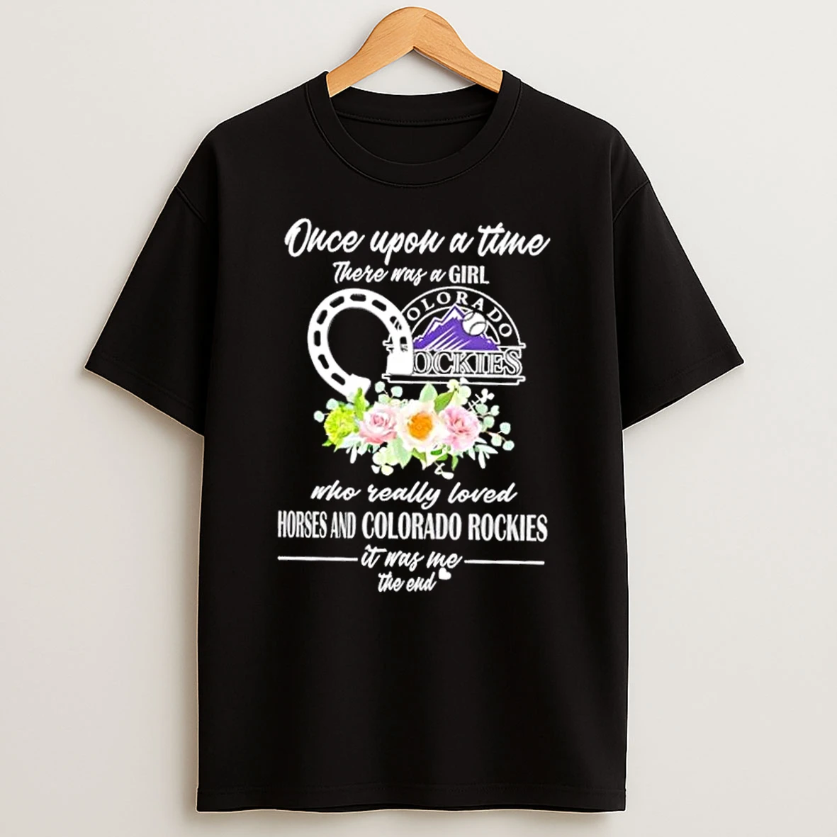 Once Upon A Time There Was A Girl Who Really Loved Horses And Colorado Rockies It Was Me The End Shirts