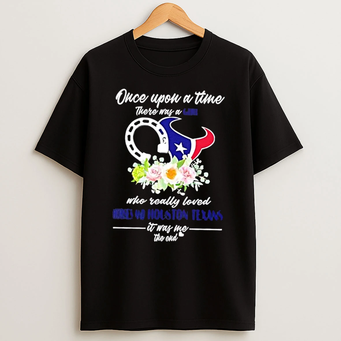 Once Upon A Time There Was A Girl Who Really Loved Horses And Houston Texans It Was Me The End Shirts