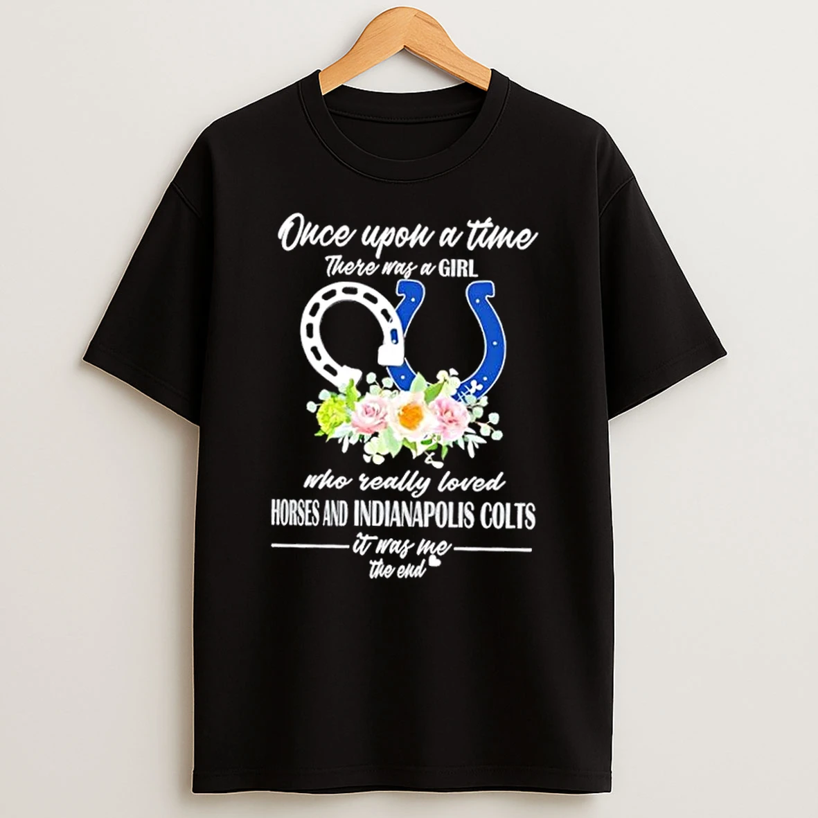 Once Upon A Time There Was A Girl Who Really Loved Horses And Indianapolis Colts It Was Me The End Shirts