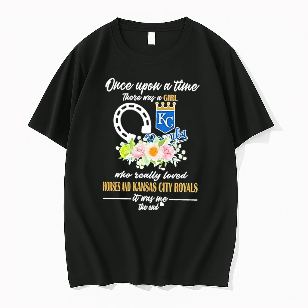 Once Upon A Time There Was A Girl Who Really Loved Horses And Kansas City Royals It Was Me The End Shirts