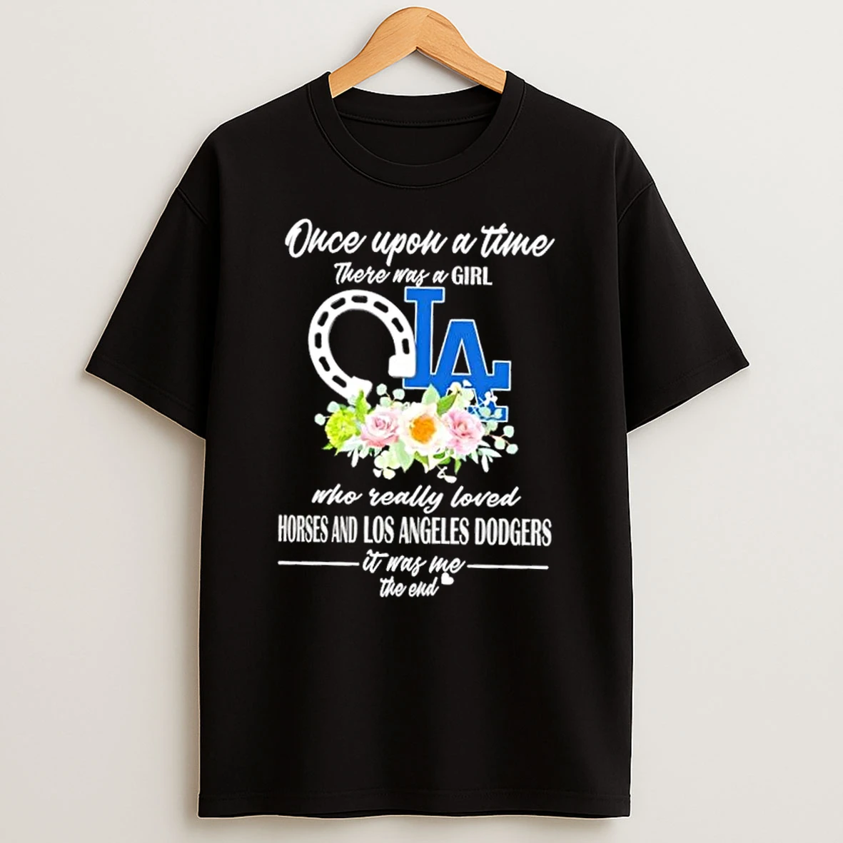 Once Upon A Time There Was A Girl Who Really Loved Horses And Los Angeles Dodgers It Was Me The End Shirts