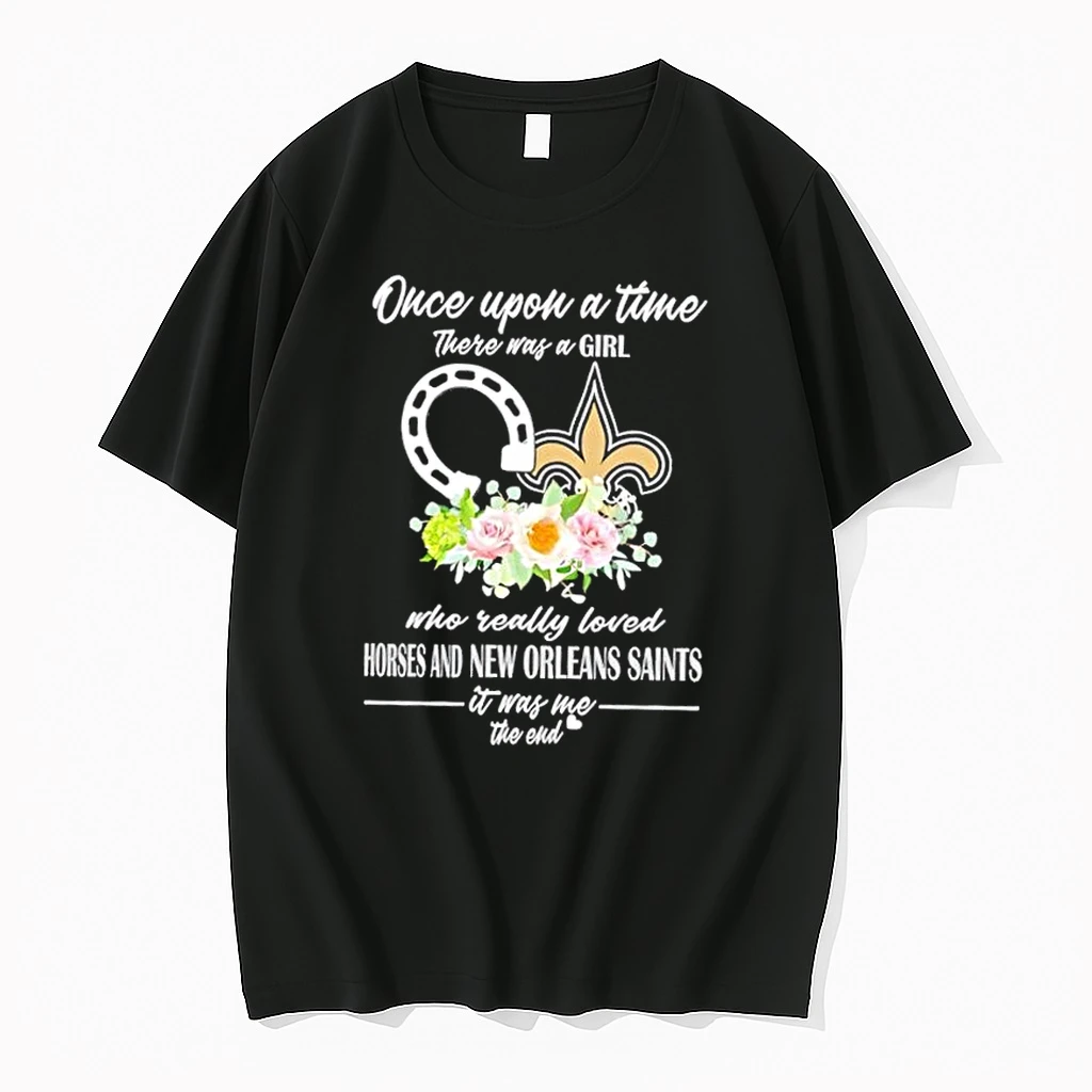 Once Upon A Time There Was A Girl Who Really Loved Horses And New Orleans Saints It Was Me The End Shirts