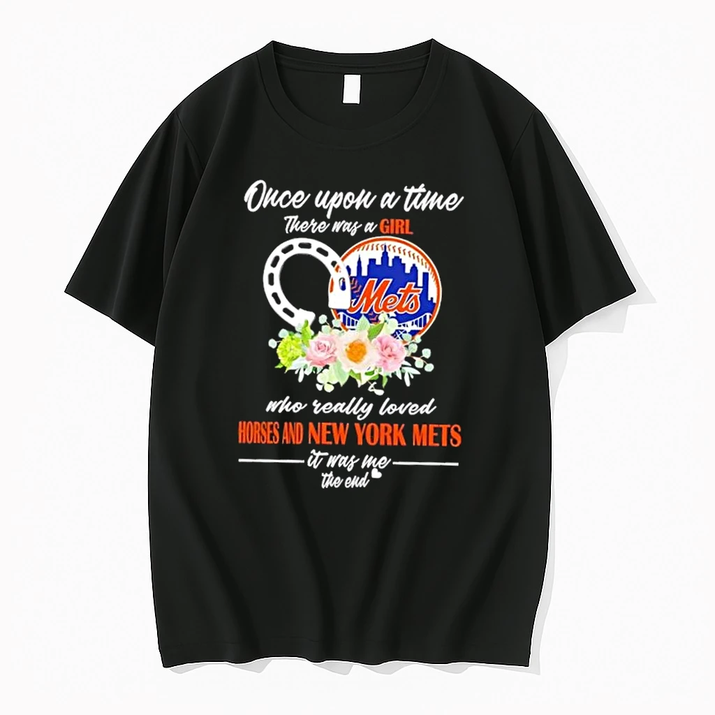 Once Upon A Time There Was A Girl Who Really Loved Horses And New York Mets It Was Me The End Shirts