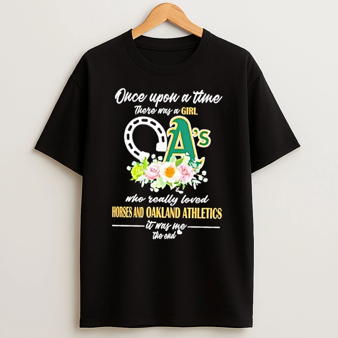 Once Upon A Time There Was A Girl Who Really Loved Horses And Oakland Athletics It Was Me The End Shirts