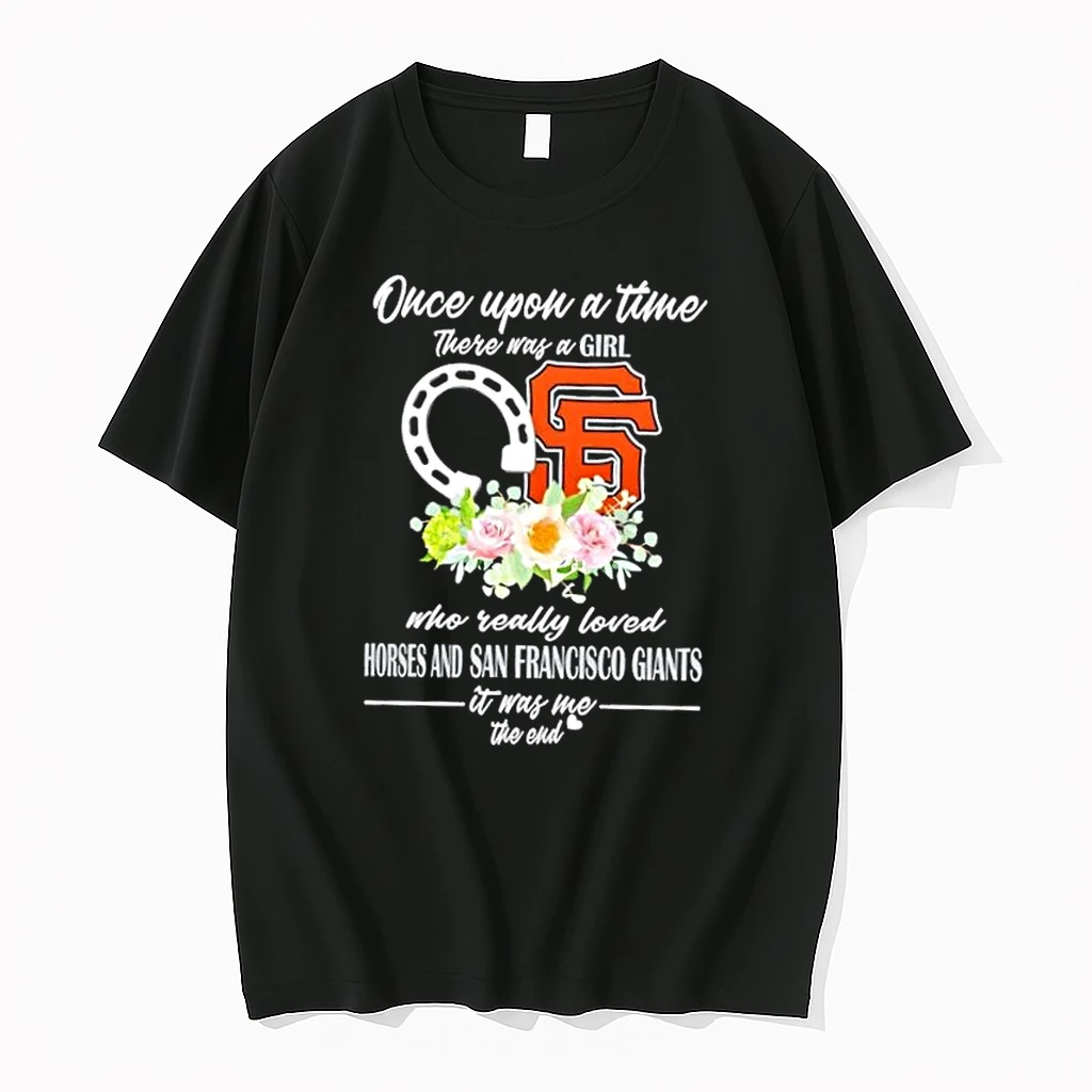 Once Upon A Time There Was A Girl Who Really Loved Horses And San Francisco Giants It Was Me The End Shirts
