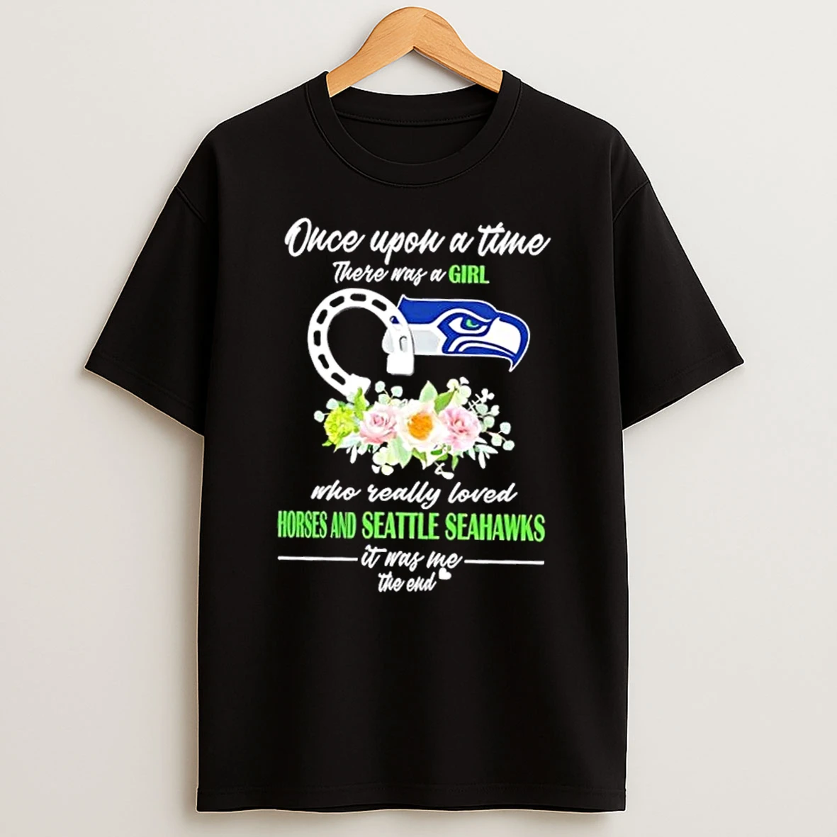 Once Upon A Time There Was A Girl Who Really Loved Horses And Seattle Seahawks It Was Me The End Shirts