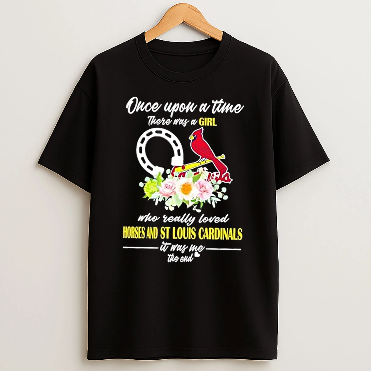 Once Upon A Time There Was A Girl Who Really Loved Horses And St Louis Cardinals It Was Me The End Shirts