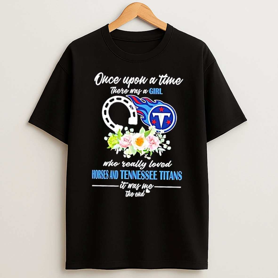 Once Upon A Time There Was A Girl Who Really Loved Horses And Tennessee Titans It Was Me The End Shirts