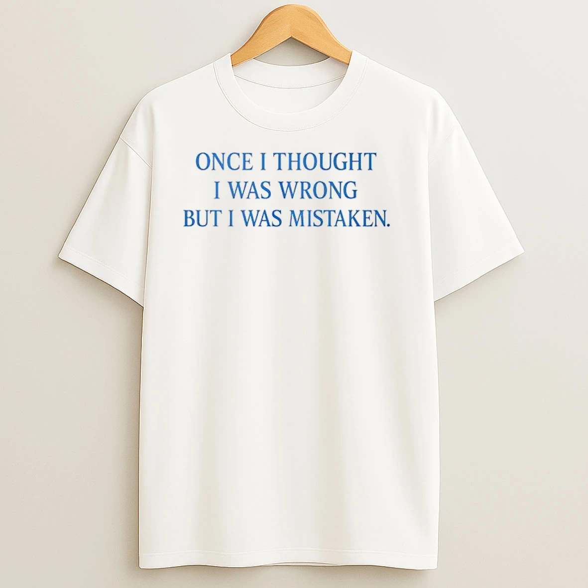 One I Thought I Was Wrong But I Was Mistaken T Shirts