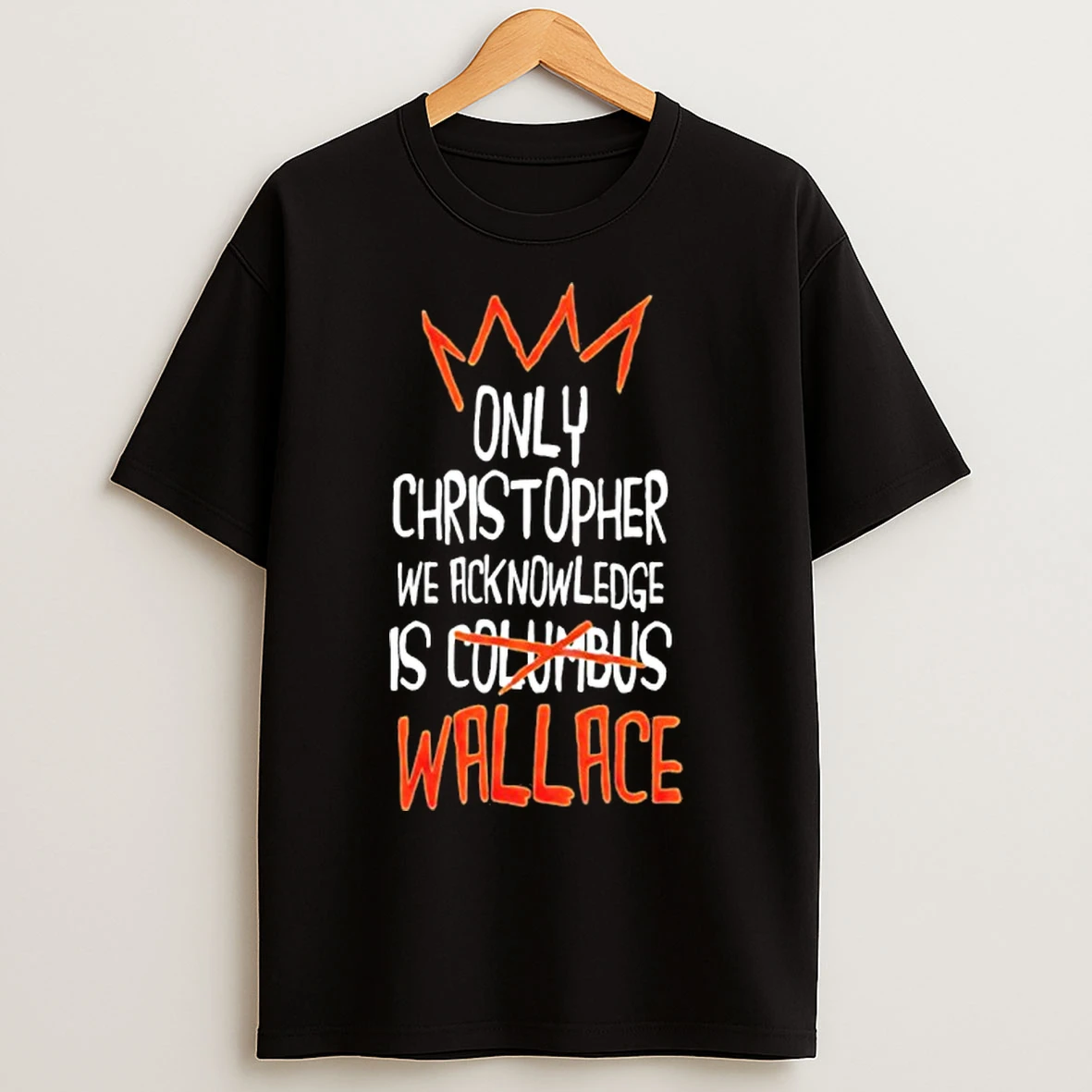 Only Christopher We Acknowledge Is Wallace T Shirts