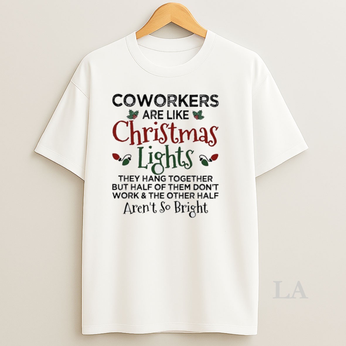 Original Coworkers Are Like Christmas Lights They Hang Together But Half Of Them Dont Work The Other Half Arent So Bright Shirt