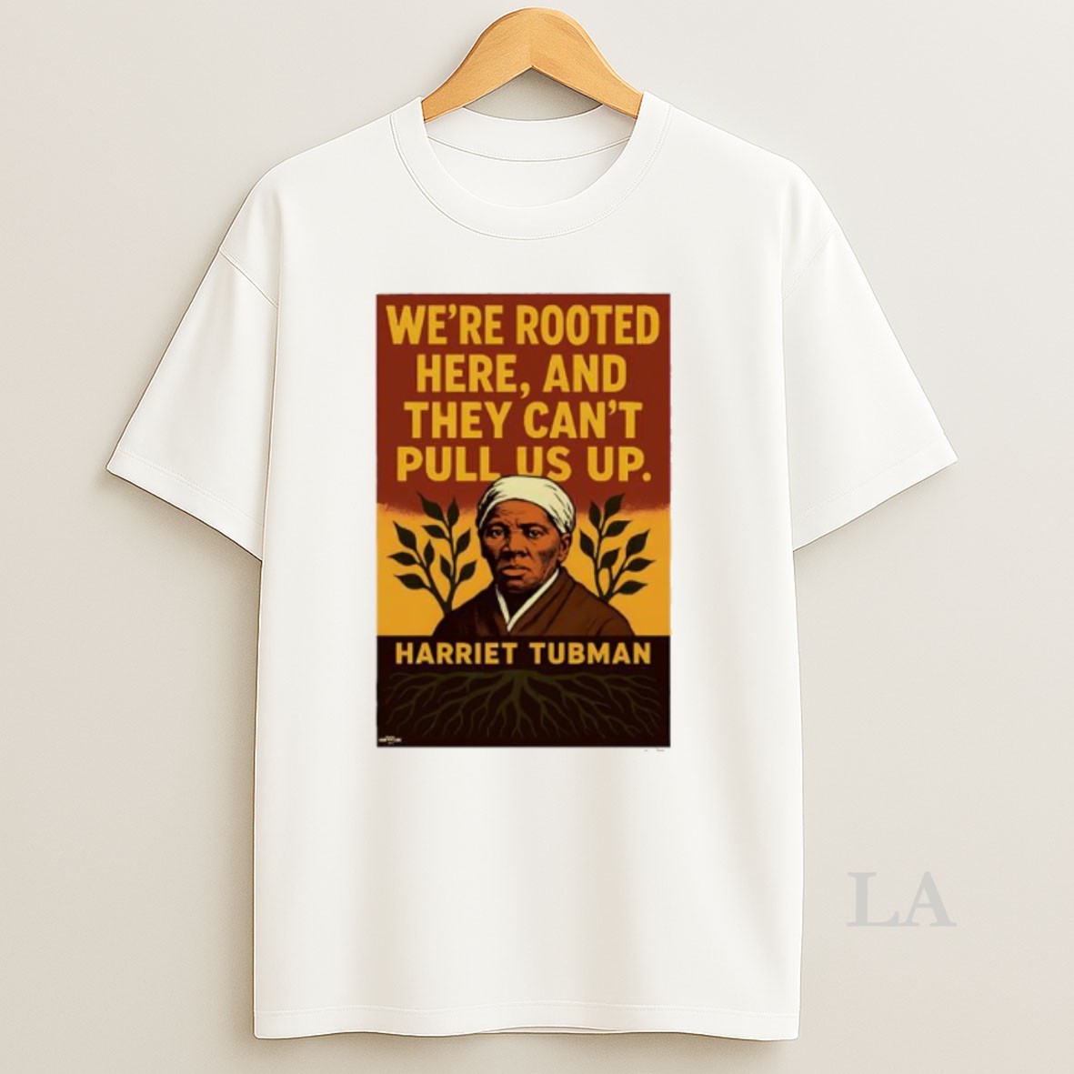 Original Harriet Tubman Were Rooted Here And They Cant Pull Us Up Shirt